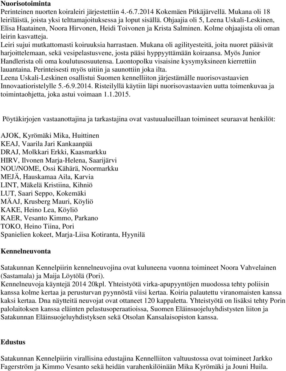 Mukana oli agilityesteitä, joita nuoret pääsivät harjoittelemaan, sekä vesipelastusvene, josta pääsi hyppyyttämään koiraansa. Myös Junior Handlerista oli oma koulutusosuutensa.