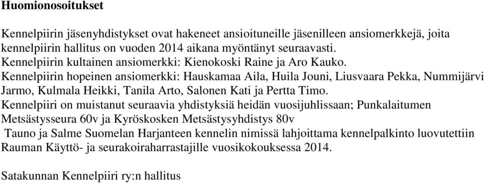 Kennelpiirin hopeinen ansiomerkki: Hauskamaa Aila, Huila Jouni, Liusvaara Pekka, Nummijärvi Jarmo, Kulmala Heikki, Tanila Arto, Salonen Kati ja Pertta Timo.