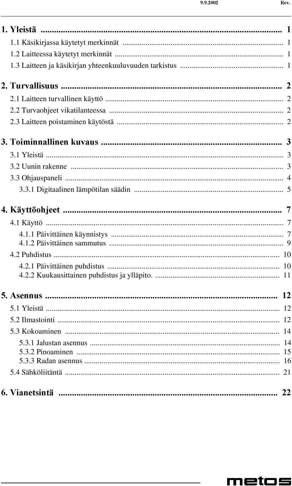 3.1 Digitaalinen lämpötilan säädin... 5 Ã.l\WW RKMHHWÃ Ã 4.1 Käyttö... 7 4.1.1 Päivittäinen käynnistys... 7 4.1.2 Päivittäinen sammutus... 9 4.2 Puhdistus... 10 4.2.1 Päivittäinen puhdistus... 10 4.2.2 Kuukausittainen puhdistus ja ylläpito.