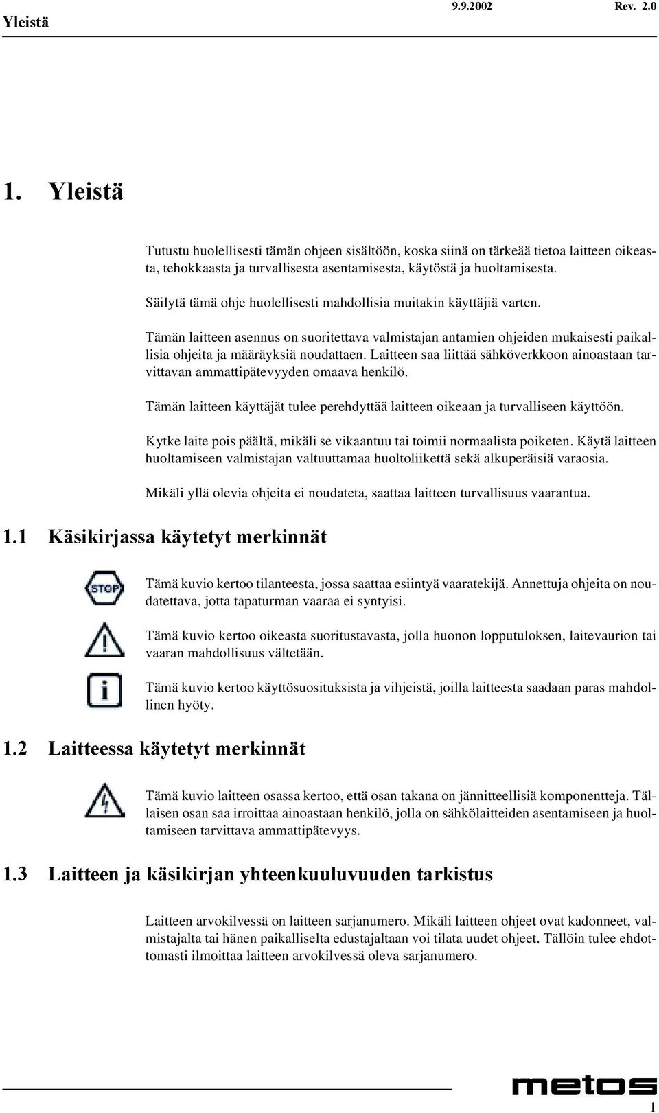 Laitteen saa liittää sähköverkkoon ainoastaan tarvittavan ammattipätevyyden omaava henkilö. Tämän laitteen käyttäjät tulee perehdyttää laitteen oikeaan ja turvalliseen käyttöön.