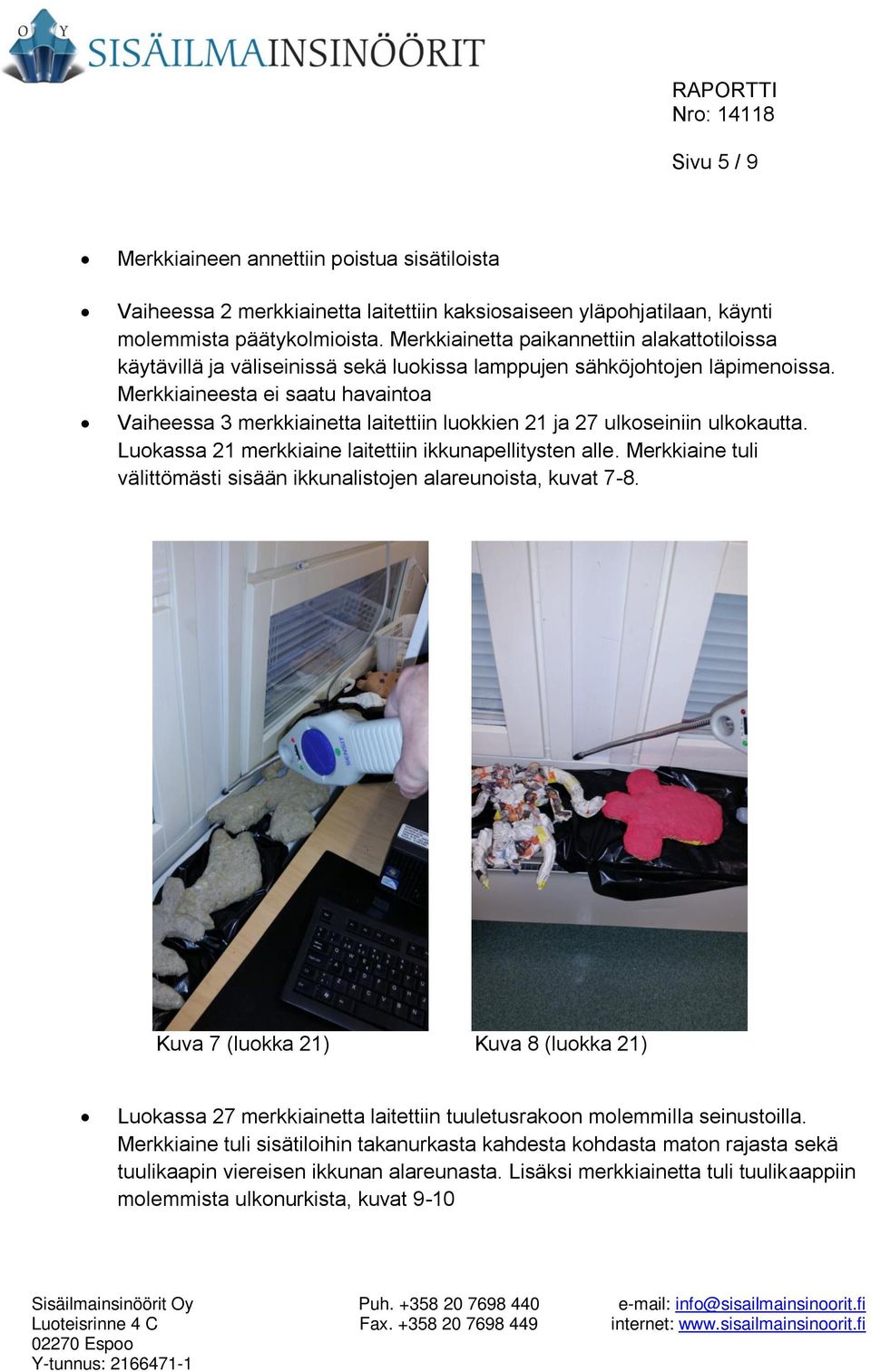 Merkkiaineesta ei saatu havaintoa Vaiheessa 3 merkkiainetta laitettiin luokkien 21 ja 27 ulkoseiniin ulkokautta. Luokassa 21 merkkiaine laitettiin ikkunapellitysten alle.