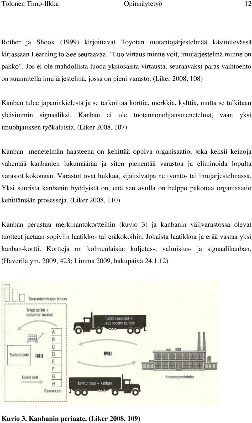 (Liker 2008, 108) Kanban tulee japaninkielestä ja se tarkoittaa korttia, merkkiä, kylttiä, mutta se tulkitaan yleisimmin signaaliksi.