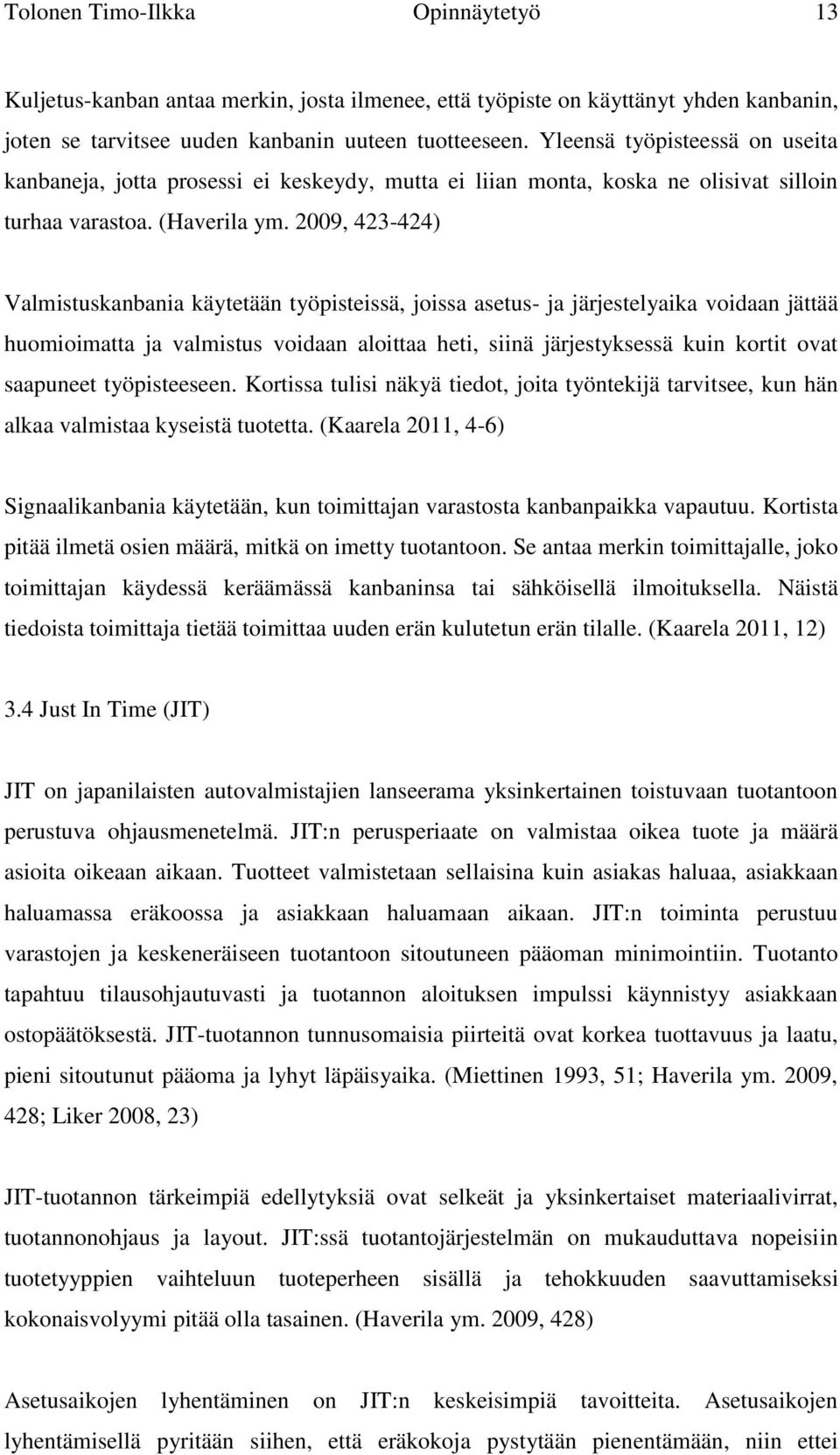 2009, 423-424) Valmistuskanbania käytetään työpisteissä, joissa asetus- ja järjestelyaika voidaan jättää huomioimatta ja valmistus voidaan aloittaa heti, siinä järjestyksessä kuin kortit ovat