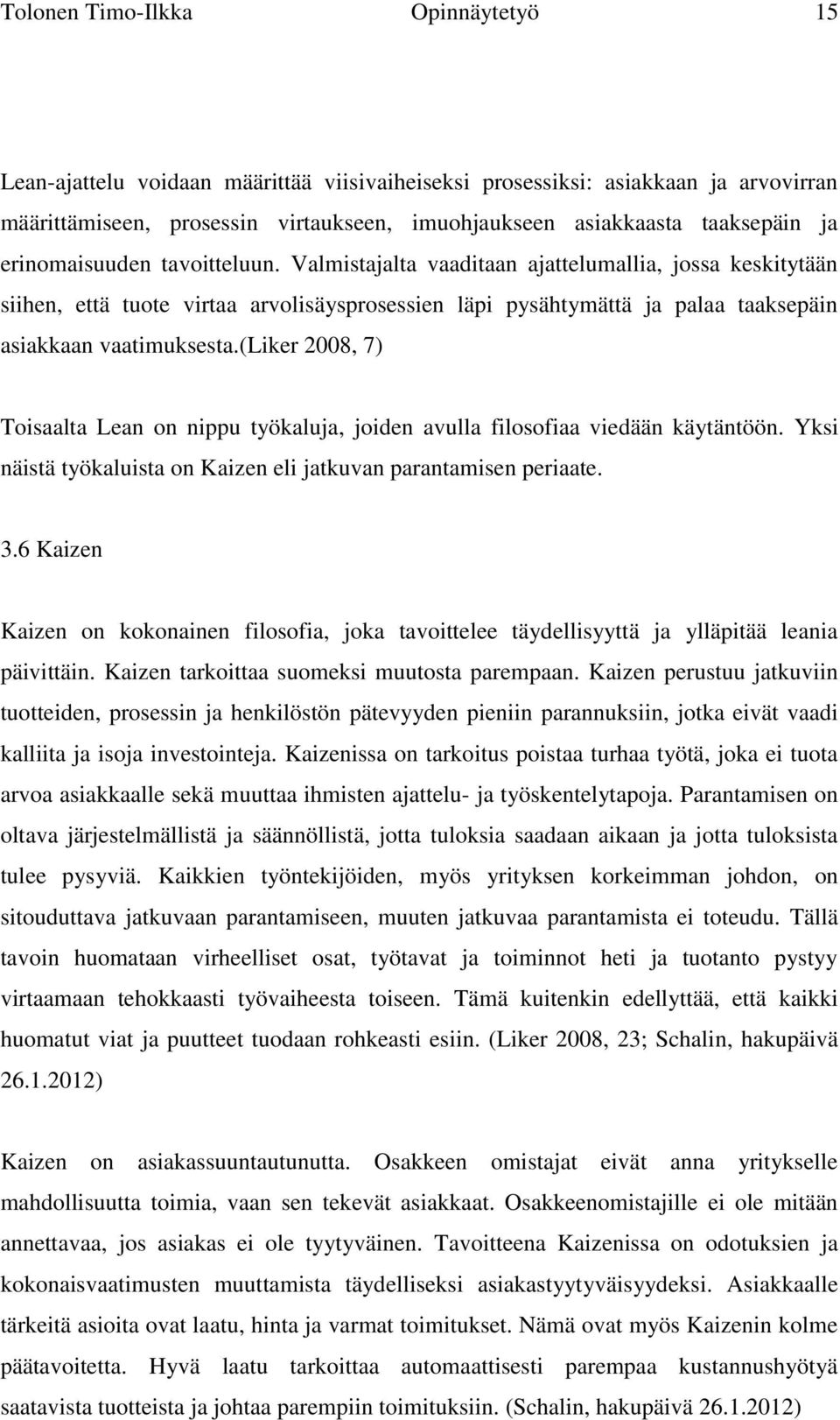 (liker 2008, 7) Toisaalta Lean on nippu työkaluja, joiden avulla filosofiaa viedään käytäntöön. Yksi näistä työkaluista on Kaizen eli jatkuvan parantamisen periaate. 3.