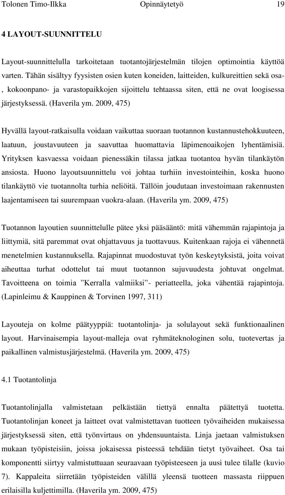 2009, 475) Hyvällä layout-ratkaisulla voidaan vaikuttaa suoraan tuotannon kustannustehokkuuteen, laatuun, joustavuuteen ja saavuttaa huomattavia läpimenoaikojen lyhentämisiä.