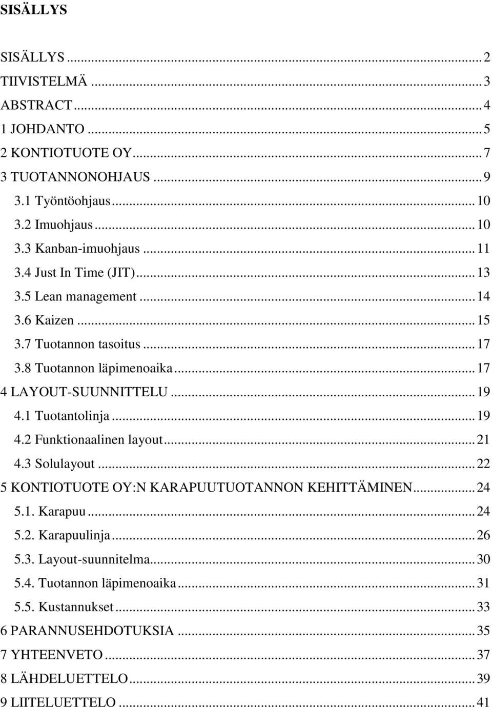 1 Tuotantolinja... 19 4.2 Funktionaalinen layout... 21 4.3 Solulayout... 22 5 KONTIOTUOTE OY:N KARAPUUTUOTANNON KEHITTÄMINEN... 24 5.1. Karapuu... 24 5.2. Karapuulinja... 26 5.