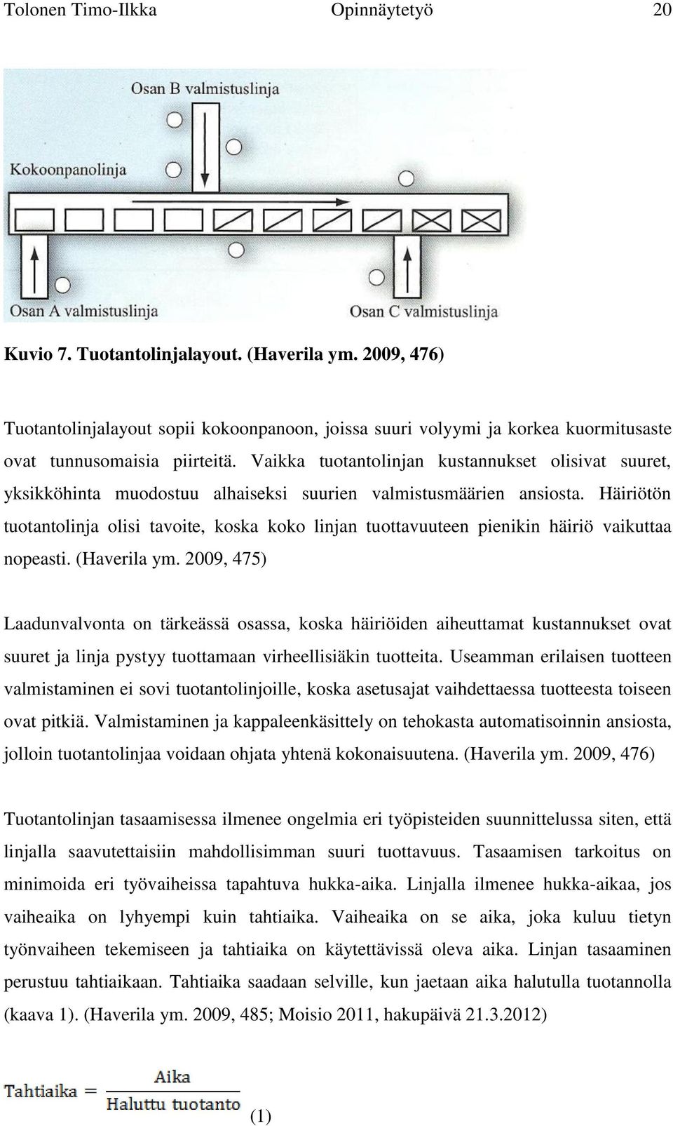 Vaikka tuotantolinjan kustannukset olisivat suuret, yksikköhinta muodostuu alhaiseksi suurien valmistusmäärien ansiosta.