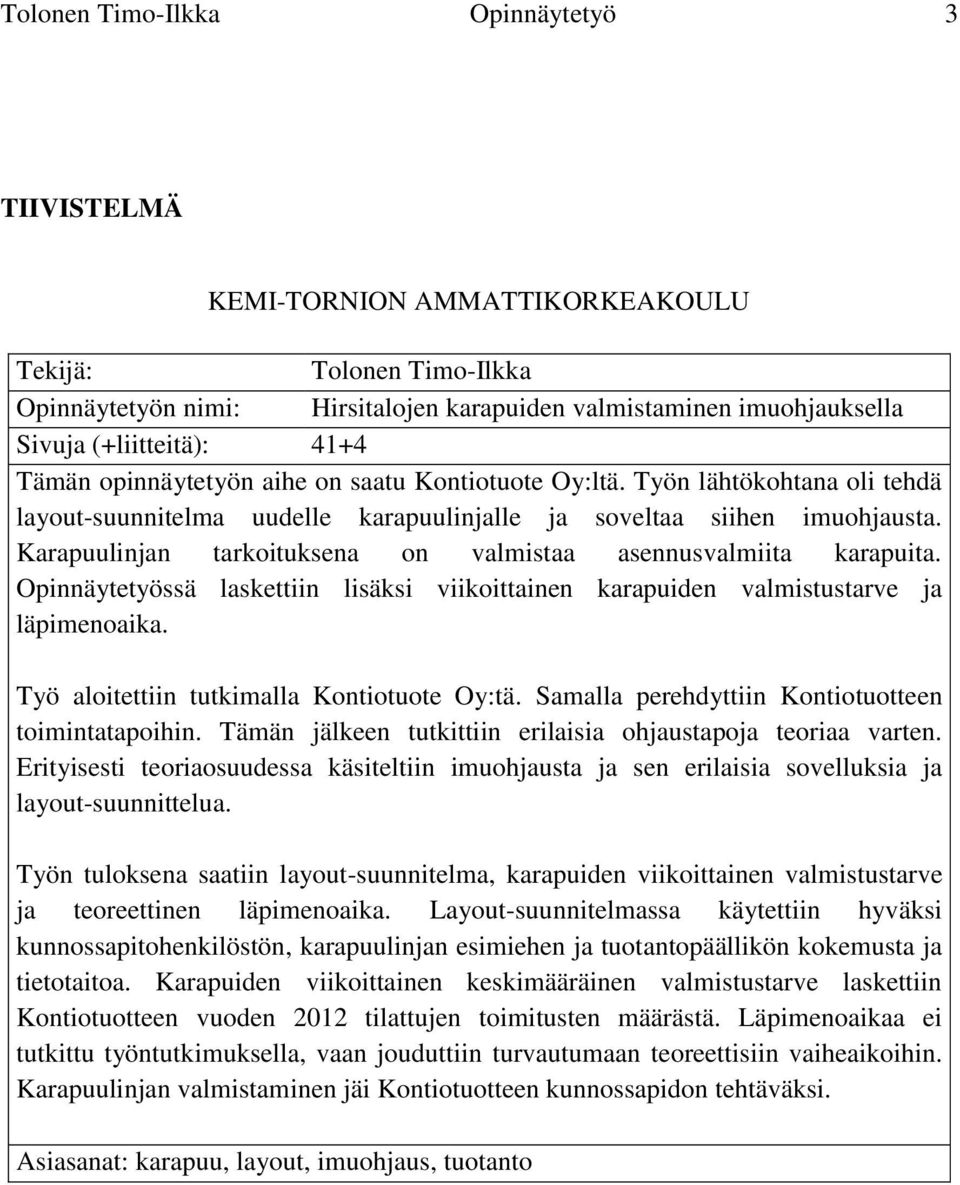 Karapuulinjan tarkoituksena on valmistaa asennusvalmiita karapuita. Opinnäytetyössä laskettiin lisäksi viikoittainen karapuiden valmistustarve ja läpimenoaika.