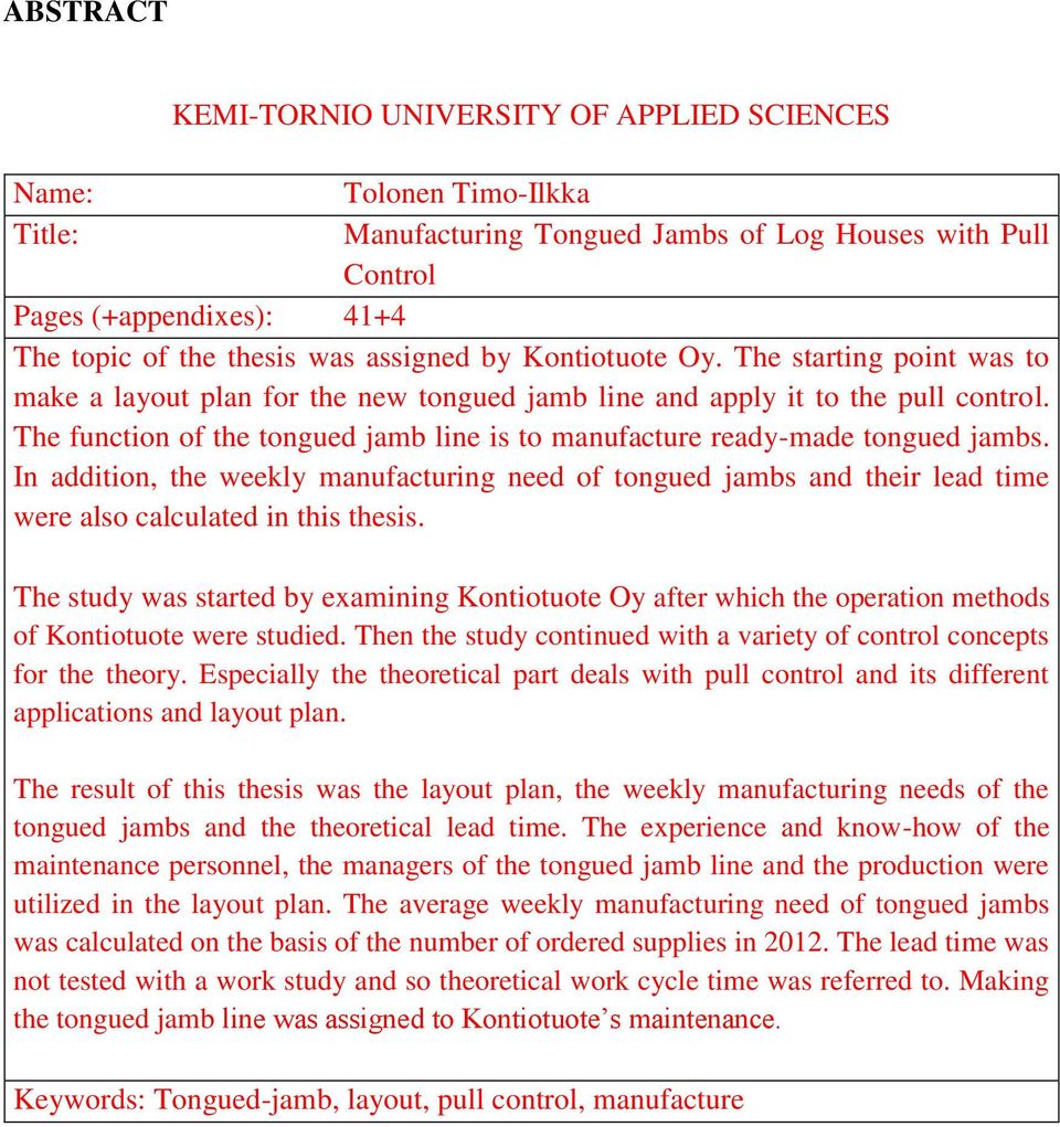 The function of the tongued jamb line is to manufacture ready-made tongued jambs. In addition, the weekly manufacturing need of tongued jambs and their lead time were also calculated in this thesis.