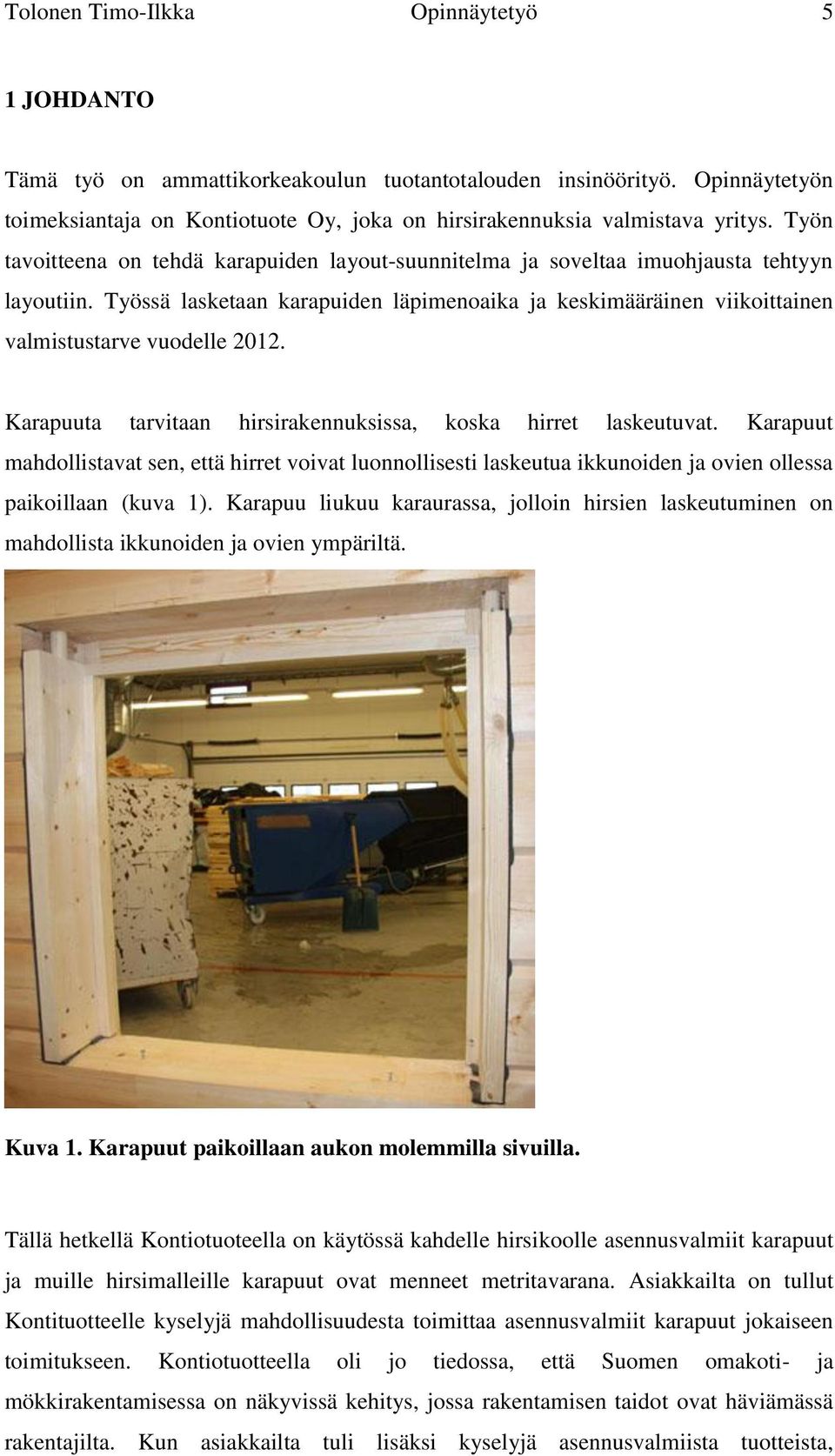 Työssä lasketaan karapuiden läpimenoaika ja keskimääräinen viikoittainen valmistustarve vuodelle 2012. Karapuuta tarvitaan hirsirakennuksissa, koska hirret laskeutuvat.