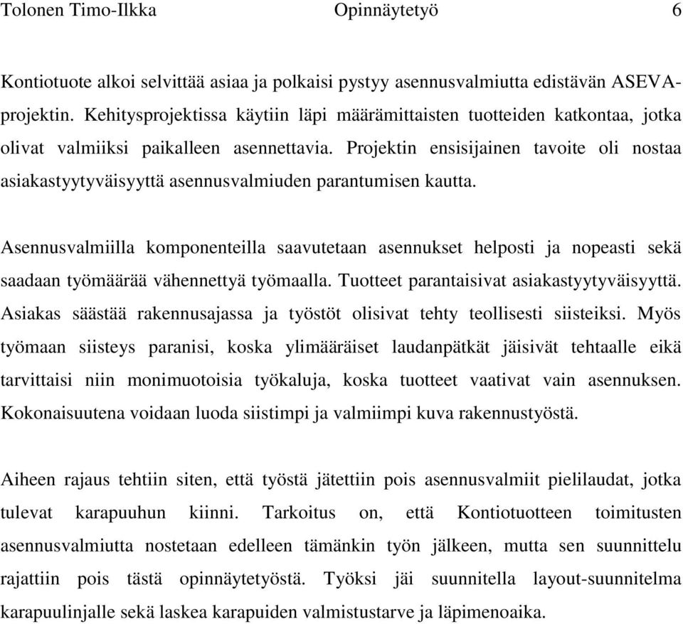 Projektin ensisijainen tavoite oli nostaa asiakastyytyväisyyttä asennusvalmiuden parantumisen kautta.