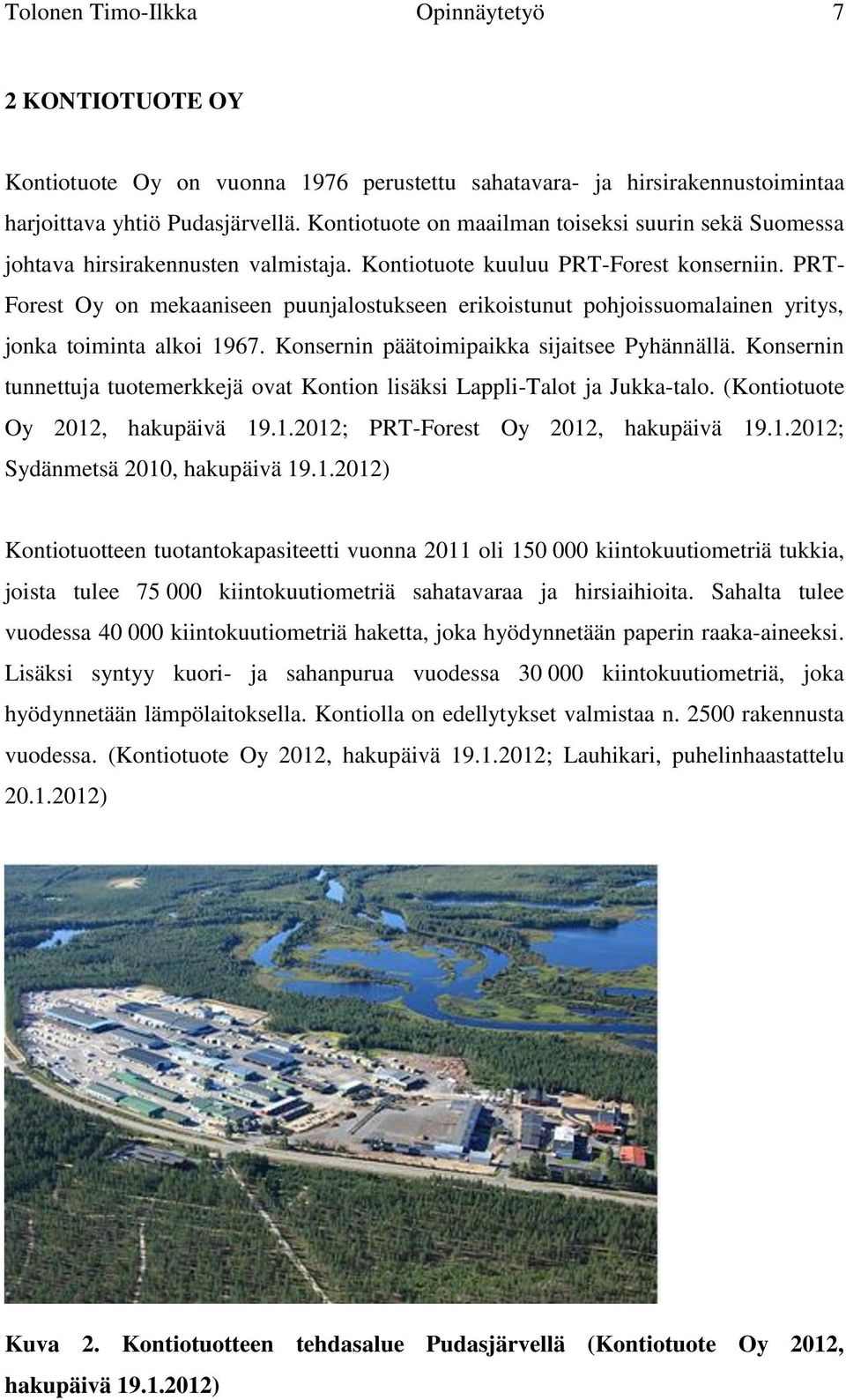 PRT- Forest Oy on mekaaniseen puunjalostukseen erikoistunut pohjoissuomalainen yritys, jonka toiminta alkoi 1967. Konsernin päätoimipaikka sijaitsee Pyhännällä.