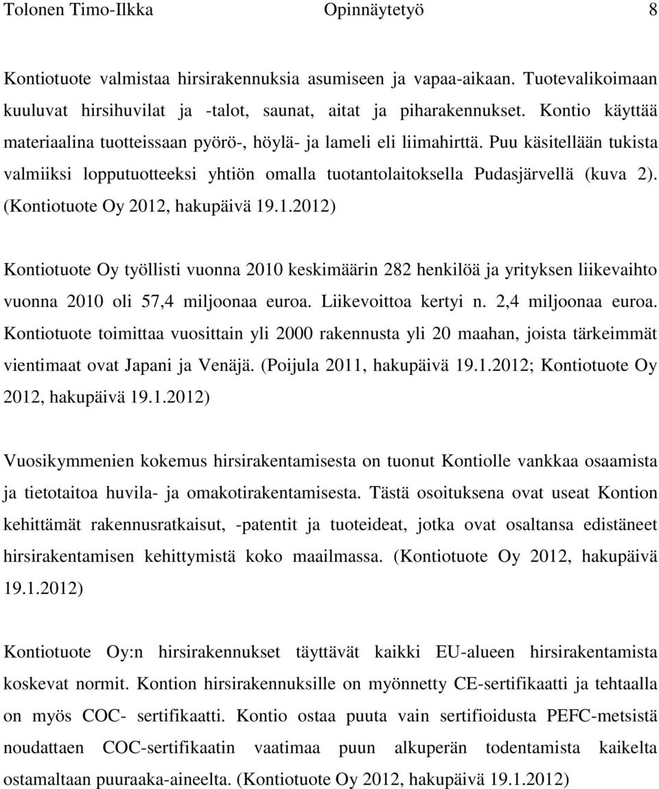 (Kontiotuote Oy 2012, hakupäivä 19.1.2012) Kontiotuote Oy työllisti vuonna 2010 keskimäärin 282 henkilöä ja yrityksen liikevaihto vuonna 2010 oli 57,4 miljoonaa euroa. Liikevoittoa kertyi n.