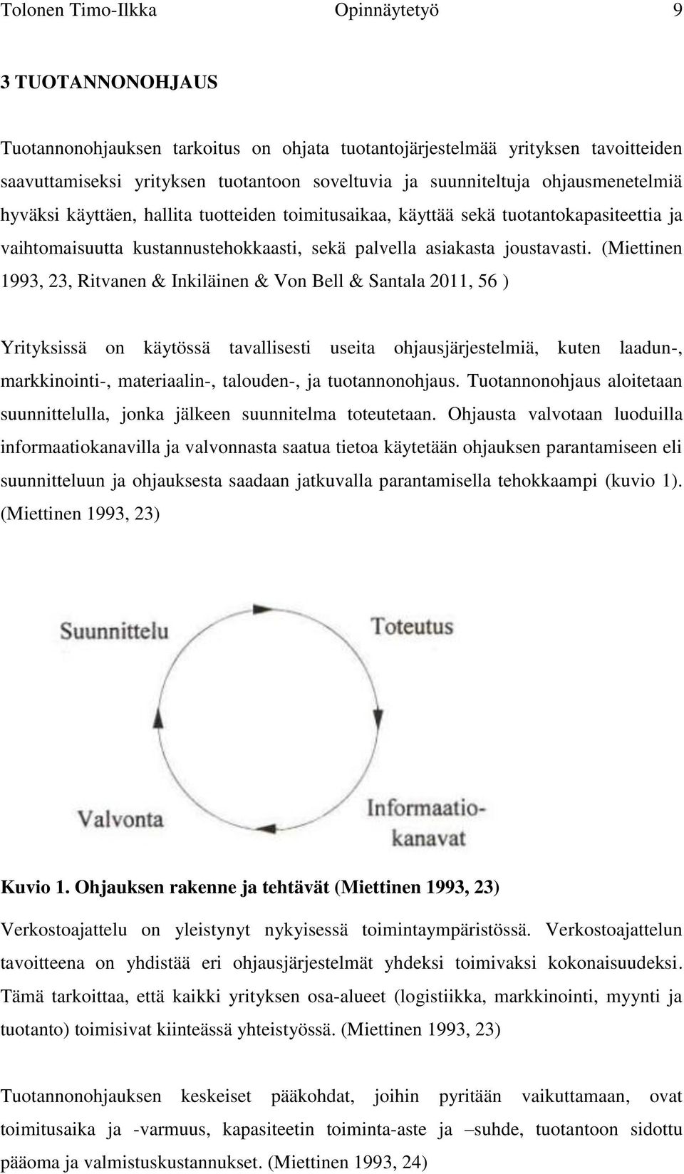 (Miettinen 1993, 23, Ritvanen & Inkiläinen & Von Bell & Santala 2011, 56 ) Yrityksissä on käytössä tavallisesti useita ohjausjärjestelmiä, kuten laadun-, markkinointi-, materiaalin-, talouden-, ja