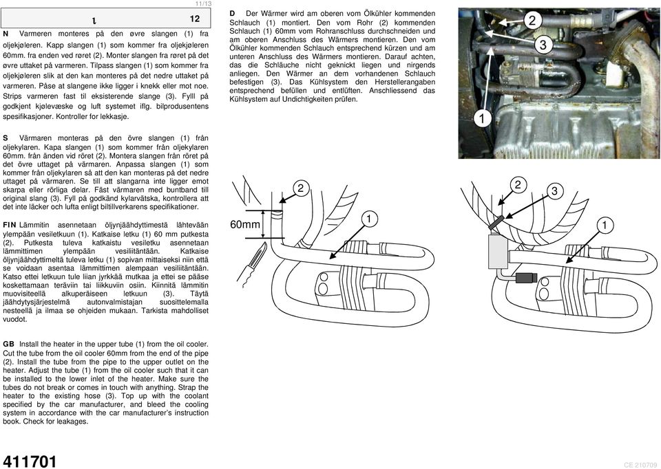 Strips varmeren fast til eksisterende slange (). Fylll på godkjent kjølevæske og luft systemet iflg. bilprodusentens spesifikasjoner. Kontroller for lekkasje.