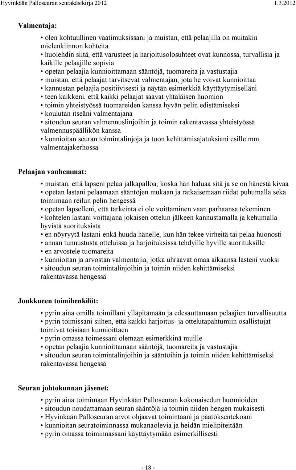 positiivisesti ja näytän esimerkkiä käyttäytymiselläni teen kaikkeni, että kaikki pelaajat saavat yhtäläisen huomion toimin yhteistyössä tuomareiden kanssa hyvän pelin edistämiseksi koulutan itseäni