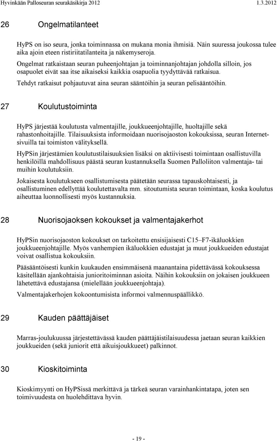 Tehdyt ratkaisut pohjautuvat aina seuran sääntöihin ja seuran pelisääntöihin. 27 Koulutustoiminta HyPS järjestää koulutusta valmentajille, joukkueenjohtajille, huoltajille sekä rahastonhoitajille.