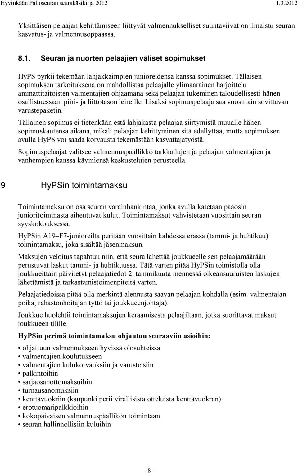 Tällaisen sopimuksen tarkoituksena on mahdollistaa pelaajalle ylimääräinen harjoittelu ammattitaitoisten valmentajien ohjaamana sekä pelaajan tukeminen taloudellisesti hänen osallistuessaan piiri- ja