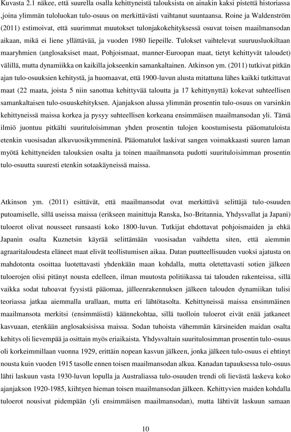 Tulokset vaihtelevat suuruusluokiltaan maaryhmien (anglosaksiset maat, Pohjoismaat, manner-euroopan maat, tietyt kehittyvät taloudet) välillä, mutta dynamiikka on kaikilla jokseenkin samankaltainen.