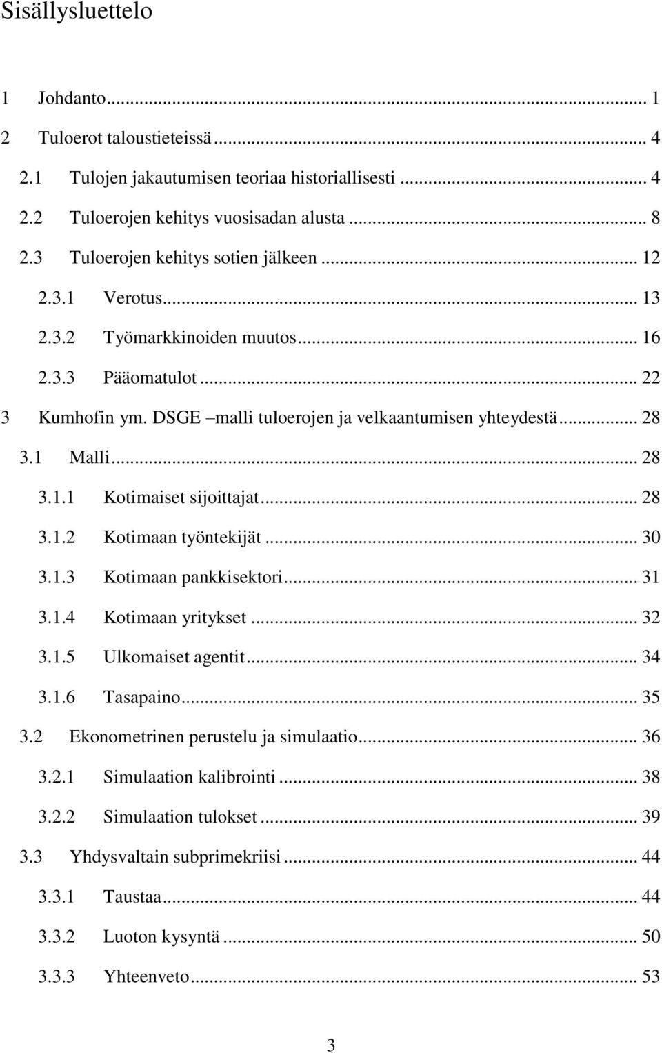 1 Malli... 28 3.1.1 Kotimaiset sijoittajat... 28 3.1.2 Kotimaan työntekijät... 30 3.1.3 Kotimaan pankkisektori... 31 3.1.4 Kotimaan yritykset... 32 3.1.5 Ulkomaiset agentit... 34 3.1.6 Tasapaino.