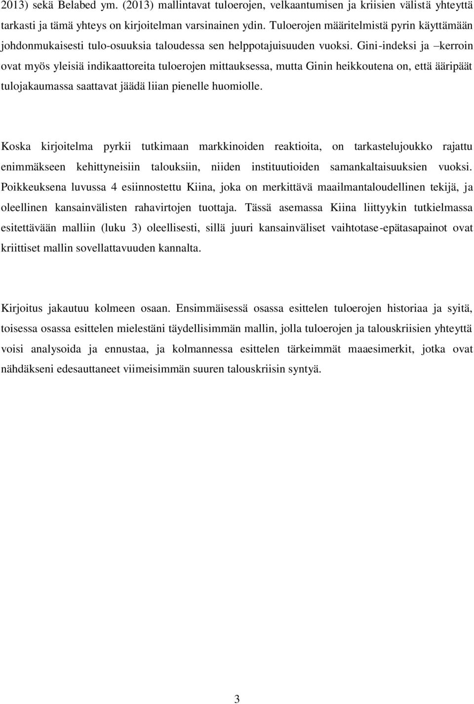 Gini-indeksi ja kerroin ovat myös yleisiä indikaattoreita tuloerojen mittauksessa, mutta Ginin heikkoutena on, että ääripäät tulojakaumassa saattavat jäädä liian pienelle huomiolle.