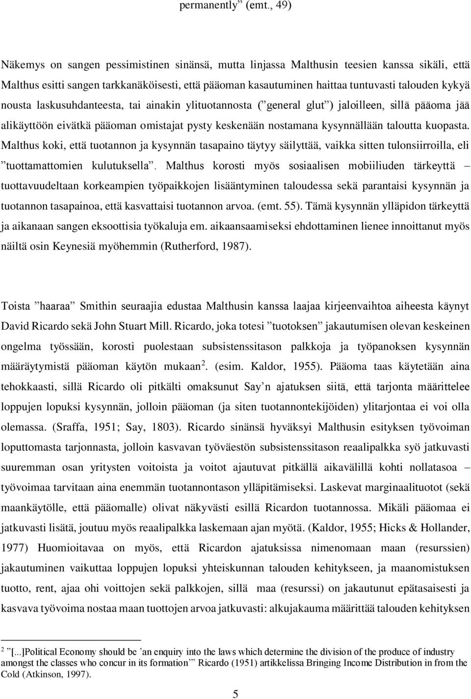 nousta laskusuhdanteesta, tai ainakin ylituotannosta ( general glut ) jaloilleen, sillä pääoma jää alikäyttöön eivätkä pääoman omistajat pysty keskenään nostamana kysynnällään taloutta kuopasta.