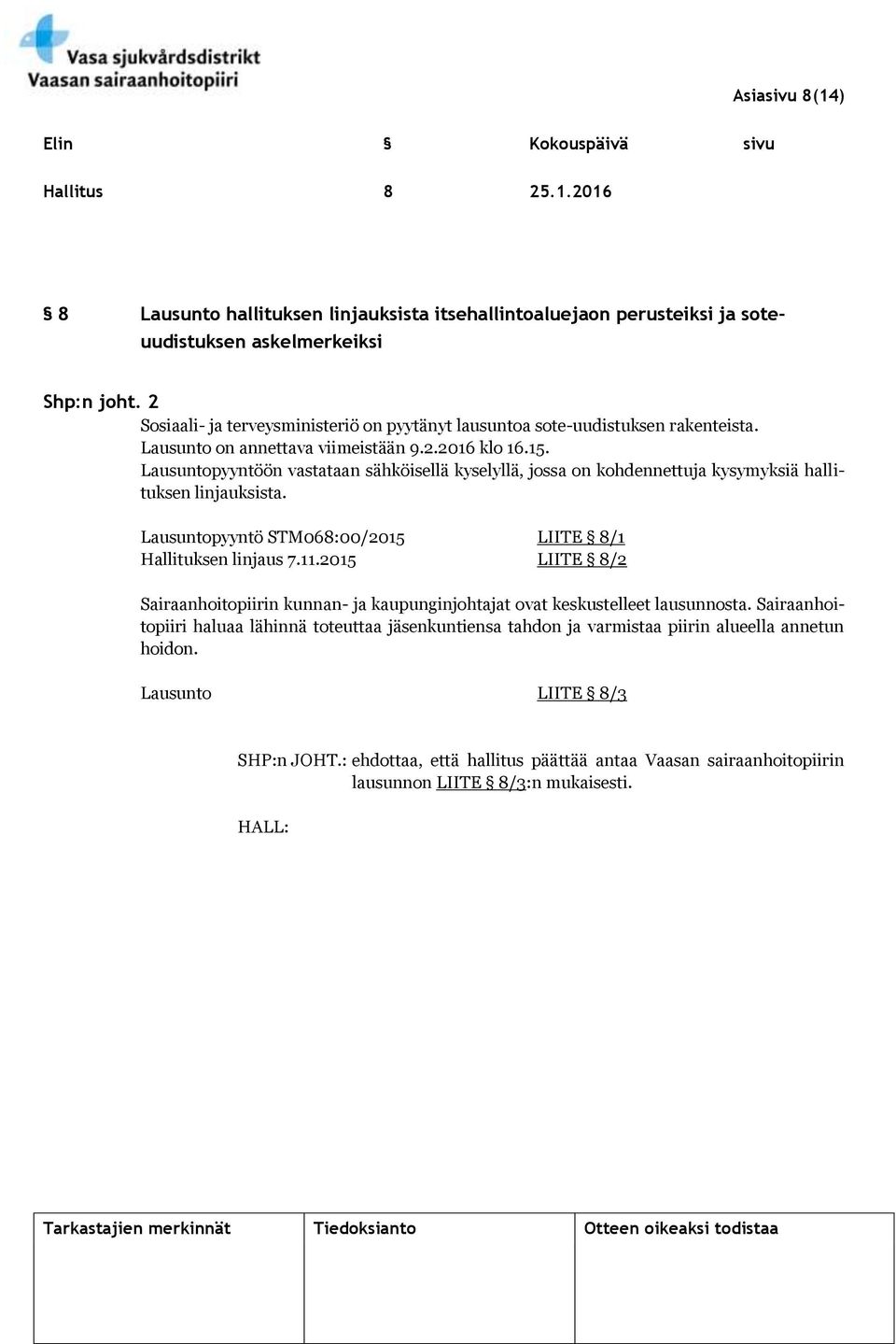 Lausuntopyyntöön vastataan sähköisellä kyselyllä, jossa on kohdennettuja kysymyksiä hallituksen linjauksista. Lausuntopyyntö STM068:00/2015 LIITE 8/1 Hallituksen linjaus 7.11.