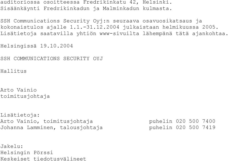 Lisätietoja saatavilla yhtiön www-sivuilta lähempänä tätä ajankohtaa. Helsingissä 19.10.
