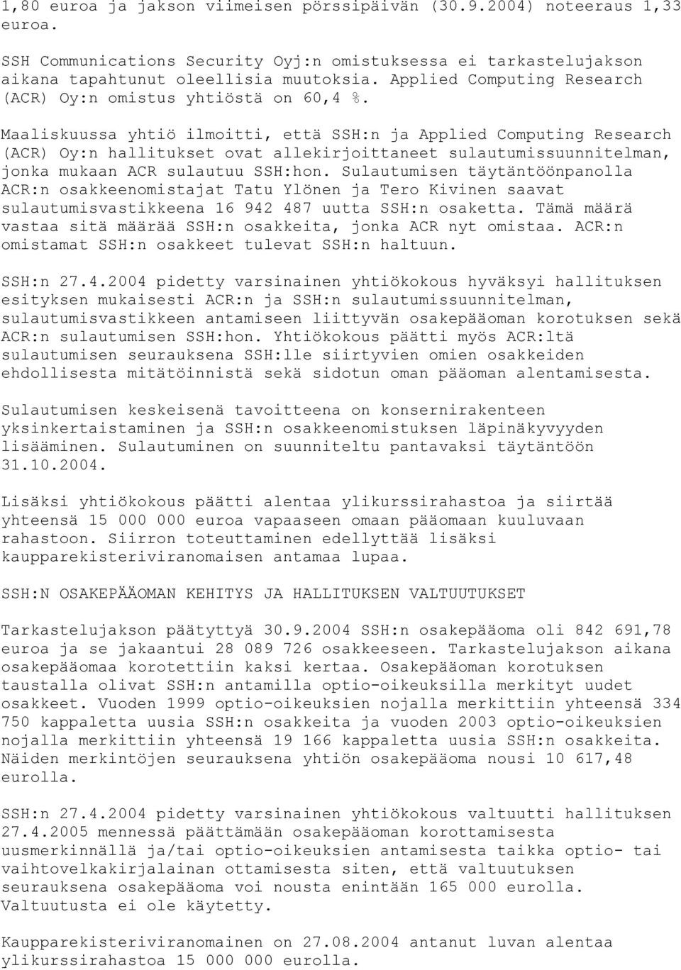 Maaliskuussa yhtiö ilmoitti, että SSH:n ja Applied Computing Research (ACR) Oy:n hallitukset ovat allekirjoittaneet sulautumissuunnitelman, jonka mukaan ACR sulautuu SSH:hon.