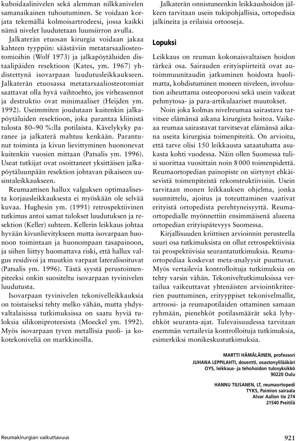 1967) yhdistettynä isovarpaan luudutusleikkaukseen. Jalkaterän etuosassa metatarsaaliosteotomiat saattavat olla hyvä vaihtoehto, jos virheasennot ja destruktio ovat minimaaliset (Heijden ym. 1992).