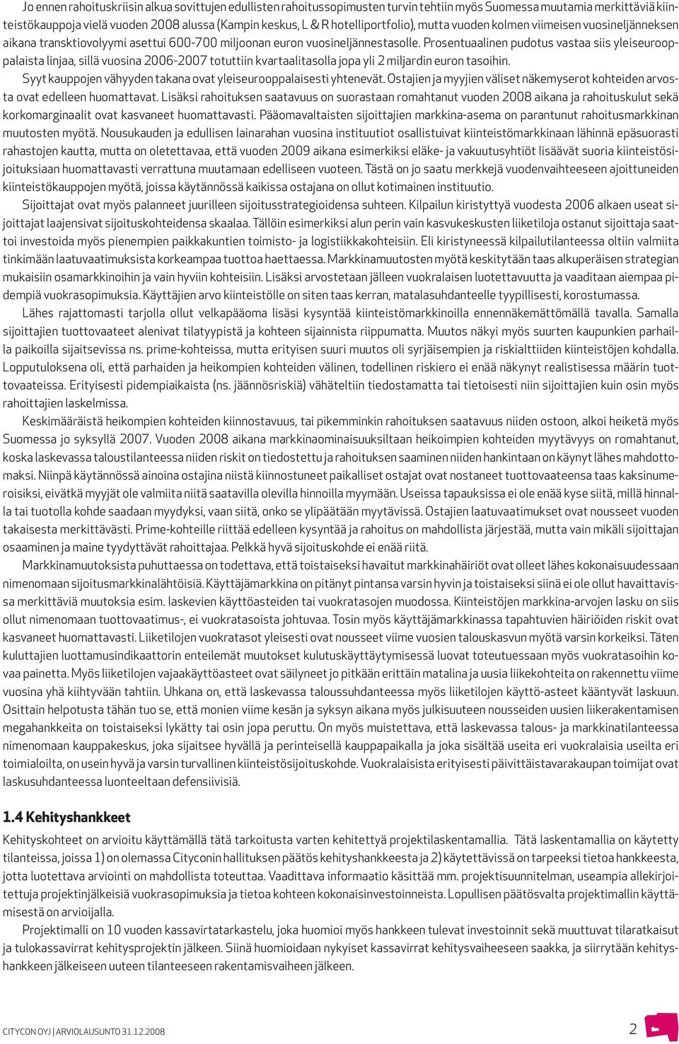 Prosentuaalinen pudotus vastaa siis yleiseurooppalaista linjaa, sillä vuosina 2006-2007 totuttiin kvartaalitasolla jopa yli 2 miljardin euron tasoihin.