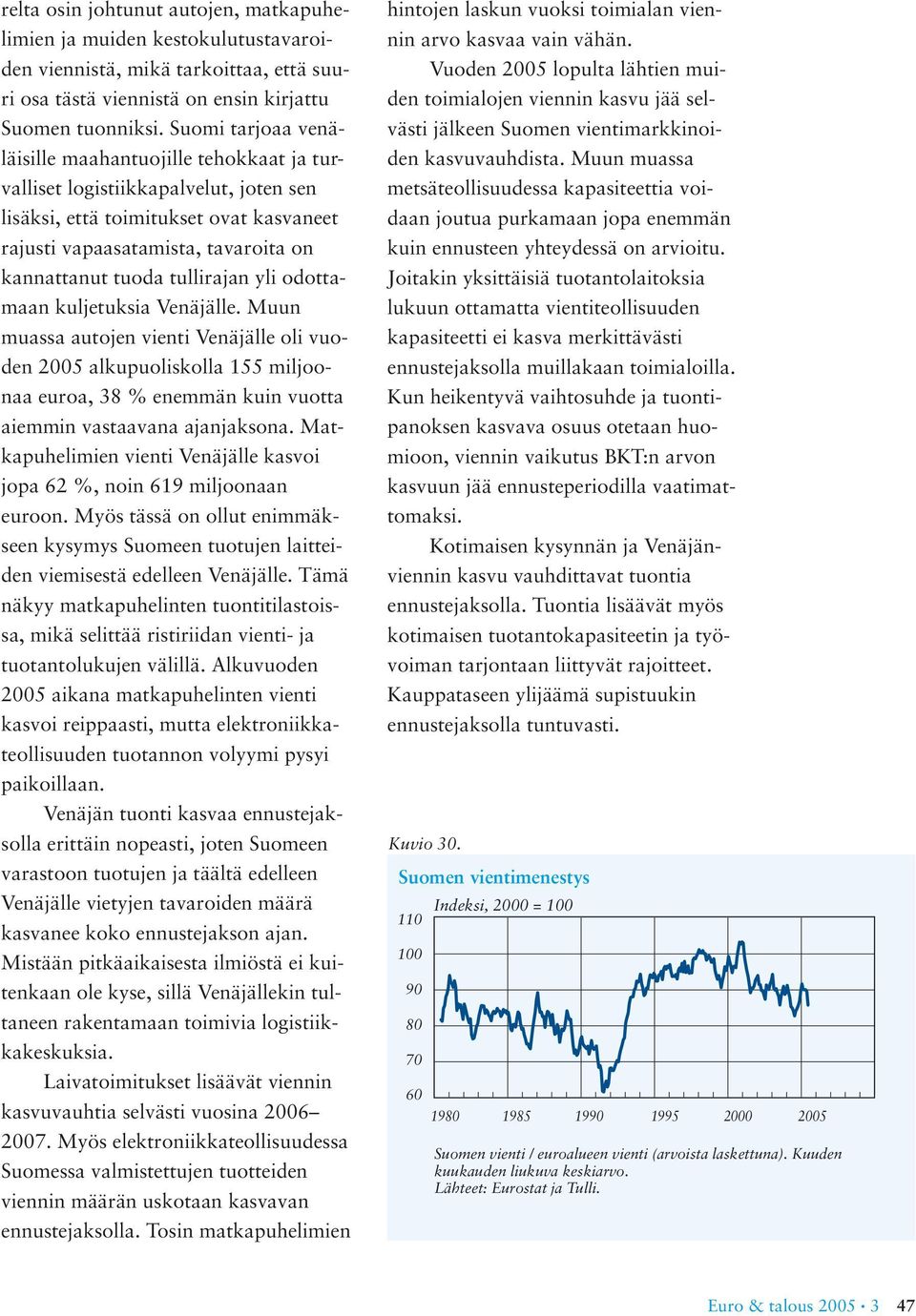 tullirajan yli odottamaan kuljetuksia Venäjälle. Muun muassa autojen vienti Venäjälle oli vuoden 5 alkupuoliskolla 55 miljoonaa euroa, 8 % enemmän kuin vuotta aiemmin vastaavana ajanjaksona.