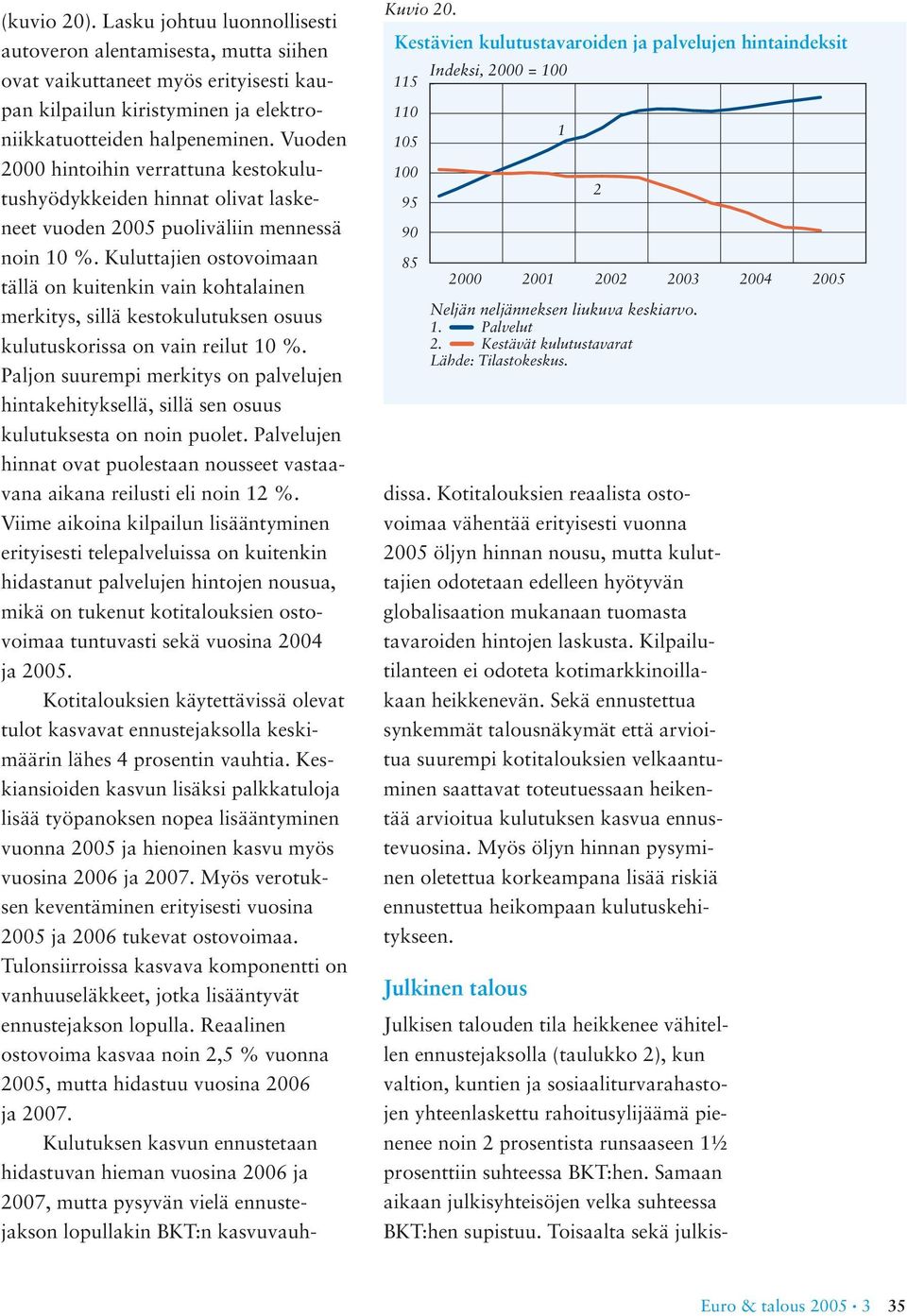 Kuluttajien ostovoimaan tällä on kuitenkin vain kohtalainen merkitys, sillä kestokulutuksen osuus kulutuskorissa on vain reilut %.