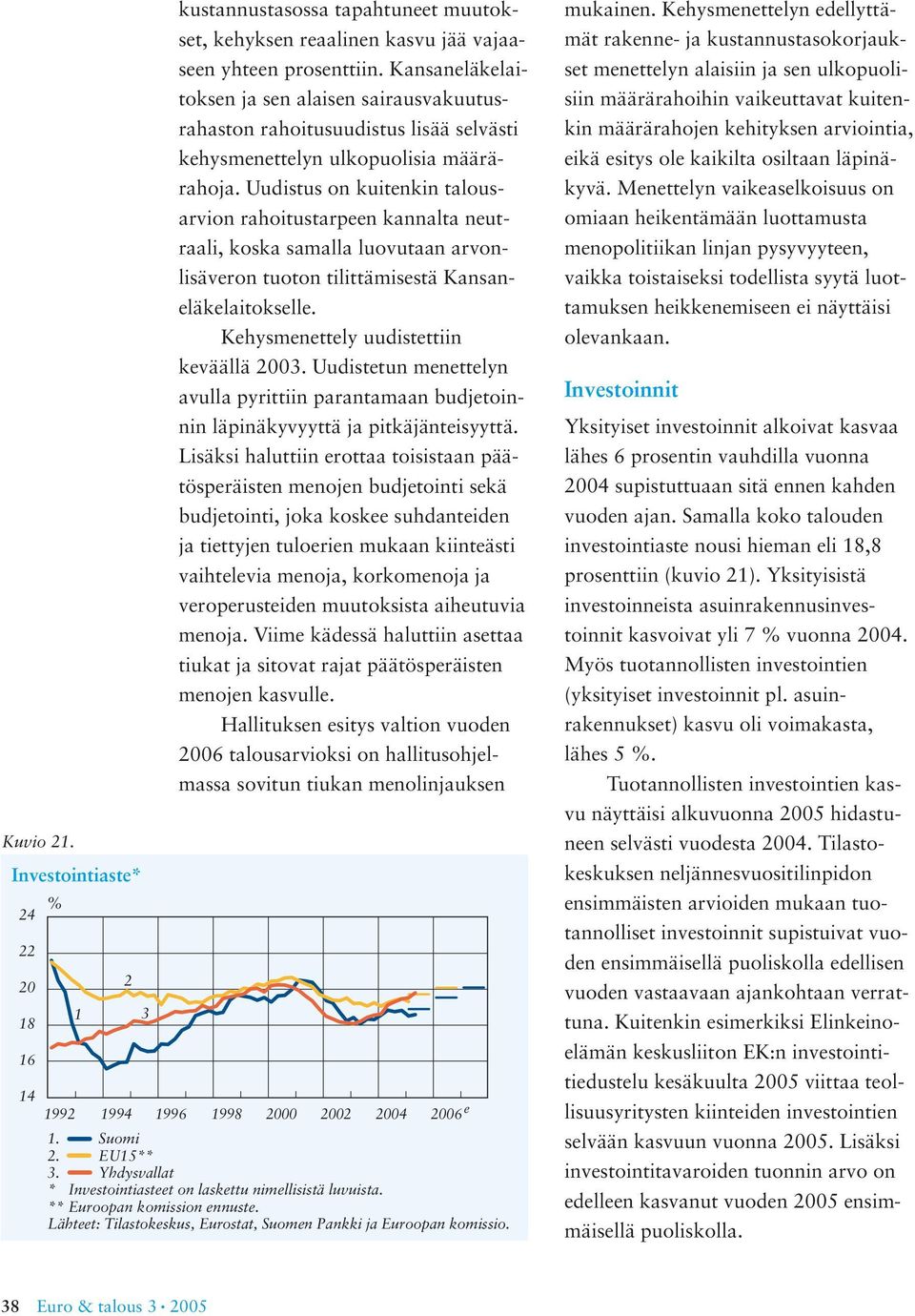 Uudistus on kuitenkin talousarvion rahoitustarpeen kannalta neutraali, koska samalla luovutaan arvonlisäveron tuoton tilittämisestä Kansaneläkelaitokselle. Kehysmenettely uudistettiin keväällä.