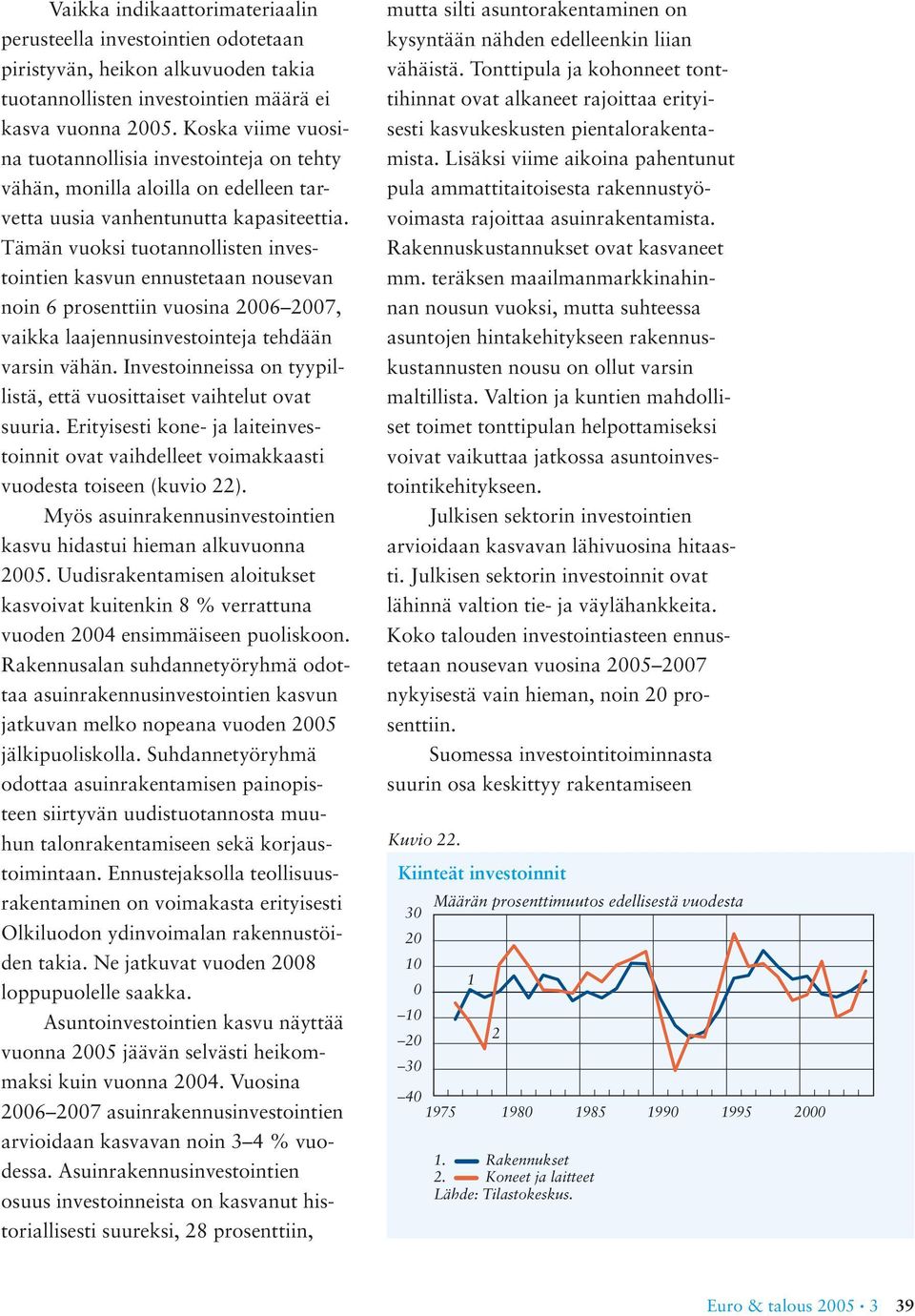 Tämän vuoksi tuotannollisten investointien kasvun ennustetaan nousevan noin 6 prosenttiin vuosina 6 7, vaikka laajennusinvestointeja tehdään varsin vähän.