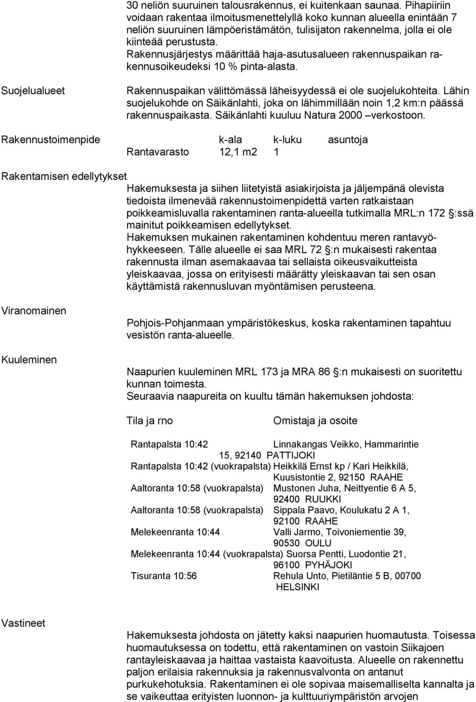 Rakennusjärjestys määrittää haja-asutusalueen rakennus paikan rakennusoikeudeksi 10 % pinta-alasta. Suojelualueet Rakennuspaikan välittömässä läheisyydessä ei ole suojelu koh teita.