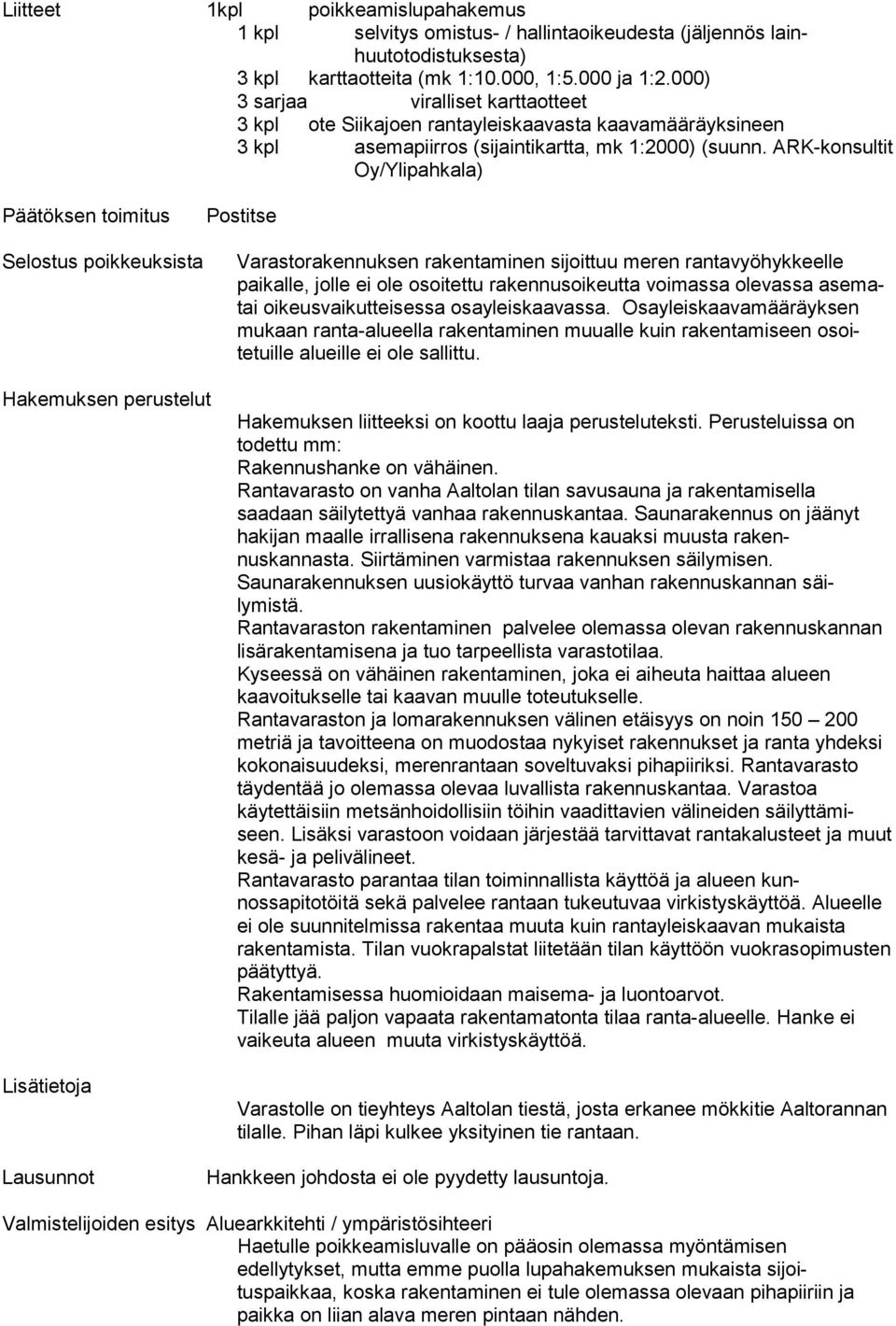 ARK-konsultit Oy/Ylipahkala) Päätöksen toimitus Selostus poikkeuksista Postitse Varastorakennuksen rakentaminen sijoittuu meren ranta vyöhyk keelle paikalle, jolle ei ole osoitettu rakennusoikeutta