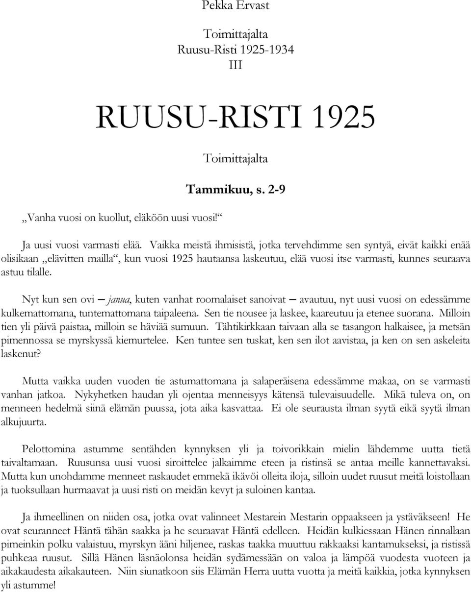 Nyt kun sen ovi janua, kuten vanhat roomalaiset sanoivat avautuu, nyt uusi vuosi on edessämme kulkemattomana, tuntemattomana taipaleena. Sen tie nousee ja laskee, kaareutuu ja etenee suorana.