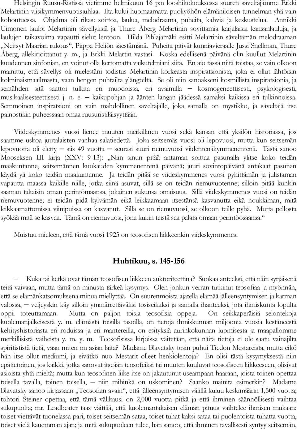 Annikki Uimonen lauloi Melartinin sävellyksiä ja Thure Åberg Melartinin sovittamia karjalaisia kansanlauluja, ja laulujen taikavoima vapautti sielut lentoon.