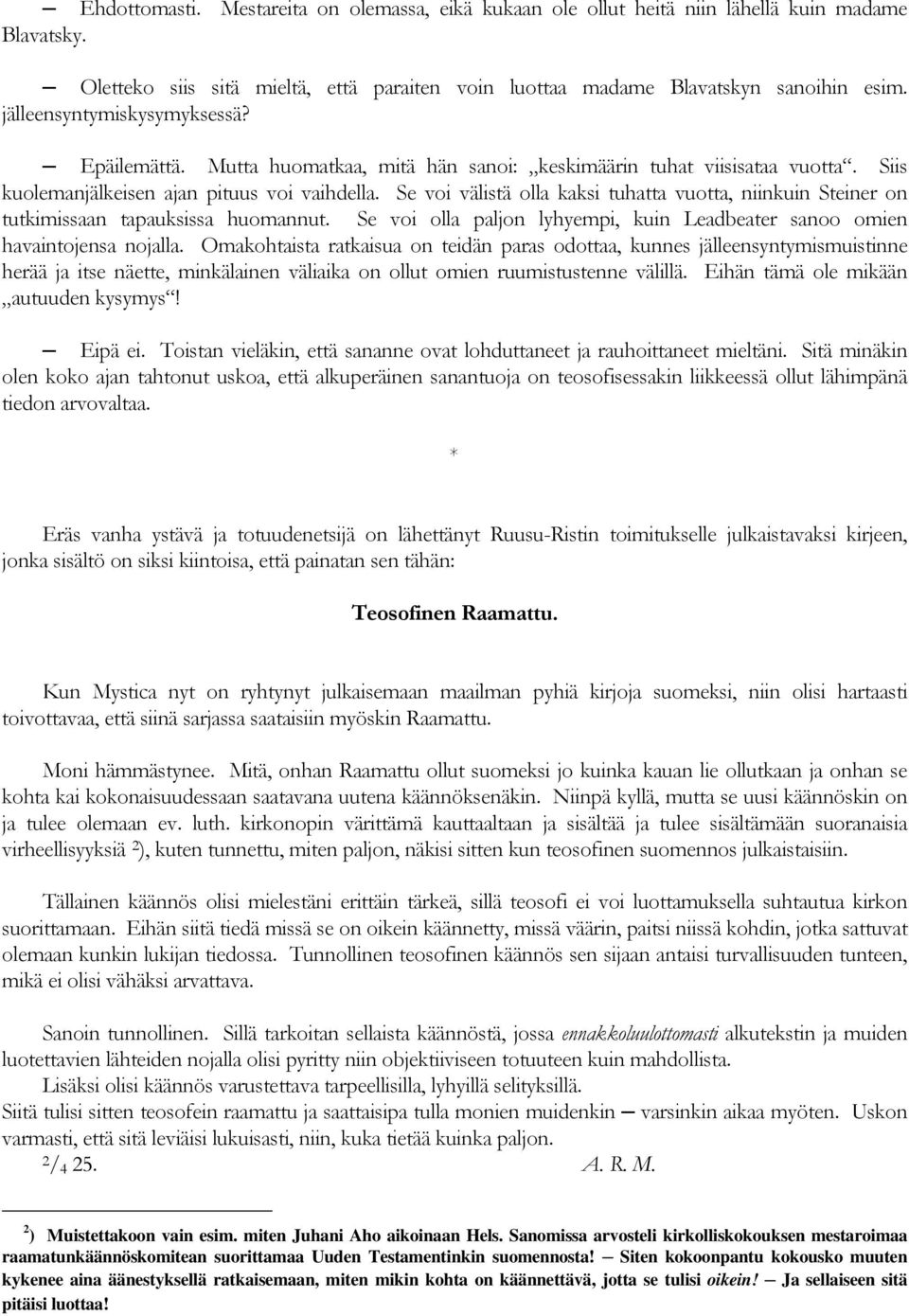 Se voi välistä olla kaksi tuhatta vuotta, niinkuin Steiner on tutkimissaan tapauksissa huomannut. Se voi olla paljon lyhyempi, kuin Leadbeater sanoo omien havaintojensa nojalla.