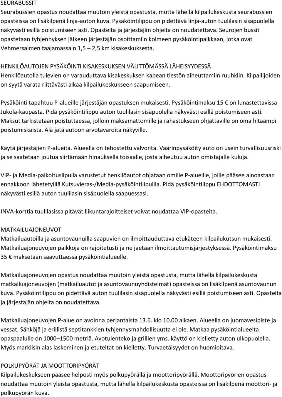 Seurojen bussit opastetaan tyhjennyksen jälkeen järjestäjän osoittamiin kolmeen pysäköintipaikkaan, jotka ovat Vehmersalmen taajamassa n 1,5 2,5 km kisakeskuksesta.