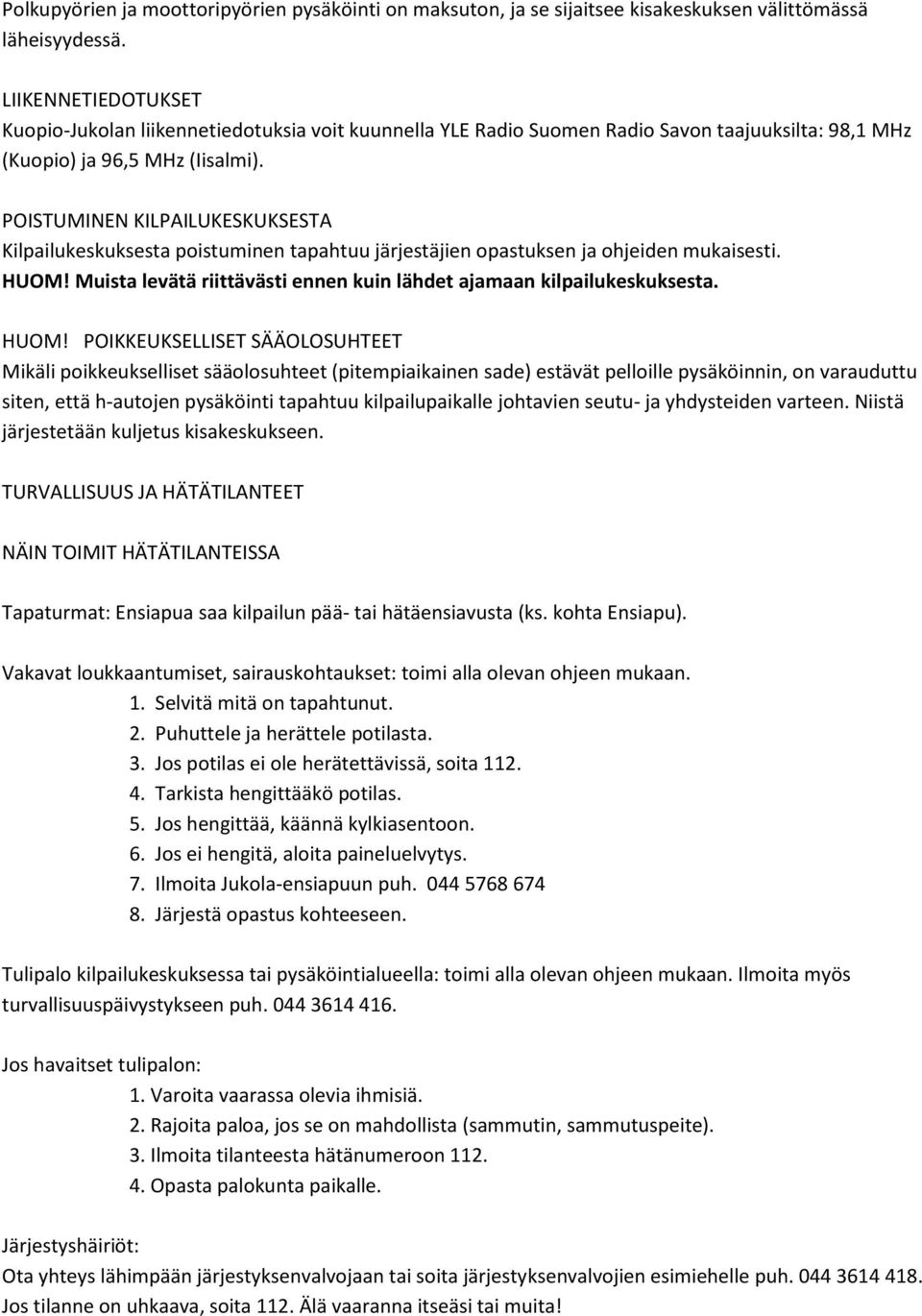 POISTUMINEN KILPAILUKESKUKSESTA Kilpailukeskuksesta poistuminen tapahtuu järjestäjien opastuksen ja ohjeiden mukaisesti. HUOM! Muista levätä riittävästi ennen kuin lähdet ajamaan kilpailukeskuksesta.