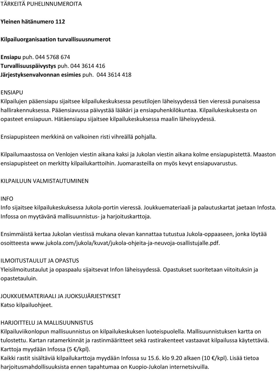 Pääensiavussa päivystää lääkäri ja ensiapuhenkilökuntaa. Kilpailukeskuksesta on opasteet ensiapuun. Hätäensiapu sijaitsee kilpailukeskuksessa maalin läheisyydessä.