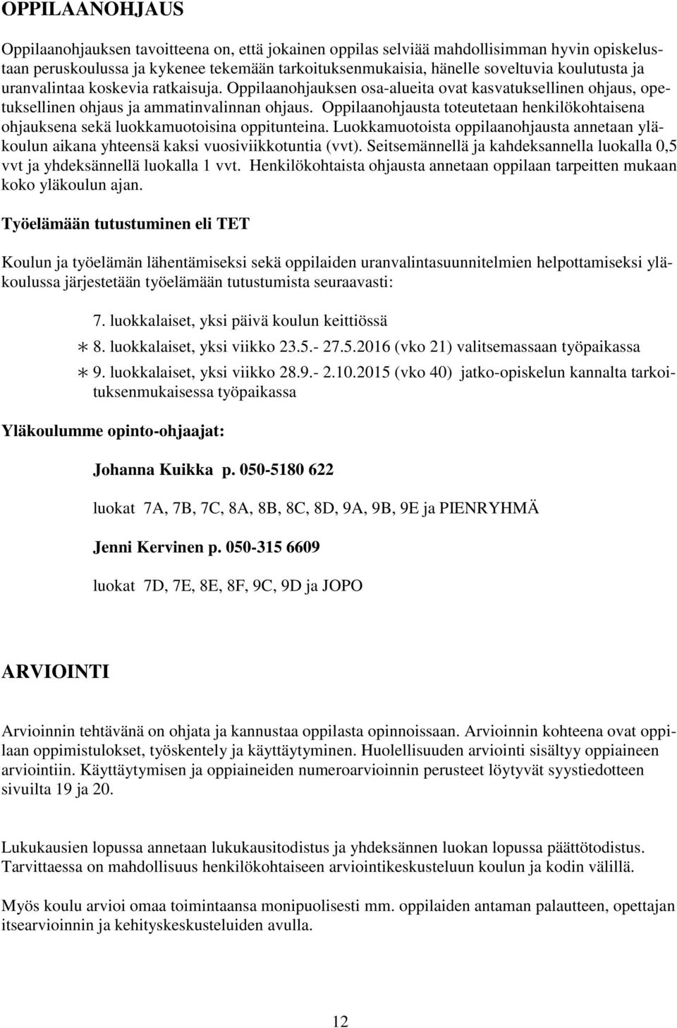 Oppilaanohjausta toteutetaan henkilökohtaisena ohjauksena sekä luokkamuotoisina oppitunteina. Luokkamuotoista oppilaanohjausta annetaan yläkoulun aikana yhteensä kaksi vuosiviikkotuntia (vvt).