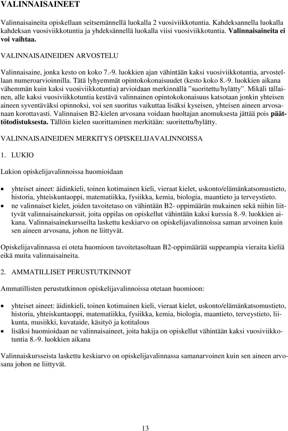 Tätä lyhyemmät opintokokonaisuudet (kesto koko 8.-9. luokkien aikana vähemmän kuin kaksi vuosiviikkotuntia) arvioidaan merkinnällä suoritettu/hylätty.