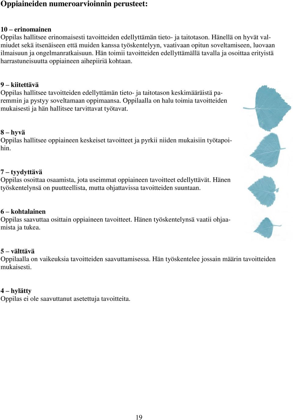 Hän toimii tavoitteiden edellyttämällä tavalla ja osoittaa erityistä harrastuneisuutta oppiaineen aihepiiriä kohtaan.