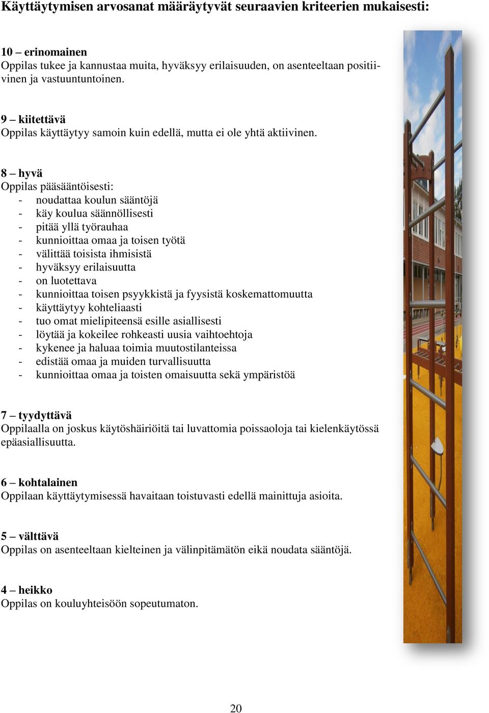 8 hyvä Oppilas pääsääntöisesti: - noudattaa koulun sääntöjä - käy koulua säännöllisesti - pitää yllä työrauhaa - kunnioittaa omaa ja toisen työtä - välittää toisista ihmisistä - hyväksyy erilaisuutta