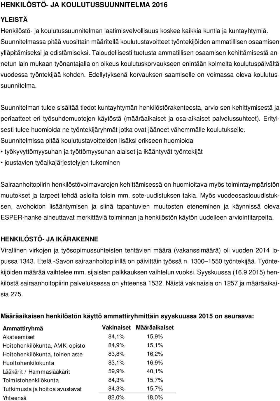 Taloudellisesti tuetusta ammatillisen osaamisen kehittämisestä annetun lain mukaan työnantajalla on oikeus koulutuskorvaukseen enintään kolmelta koulutuspäivältä vuodessa työntekijää kohden.
