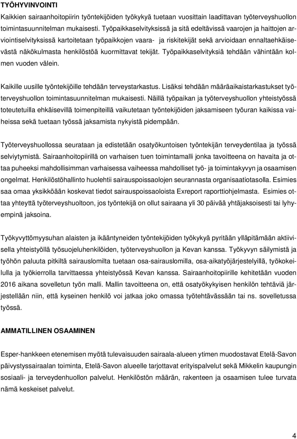 kuormittavat tekijät. Työpaikkaselvityksiä tehdään vähintään kolmen vuoden välein. Kaikille uusille työntekijöille tehdään terveystarkastus.