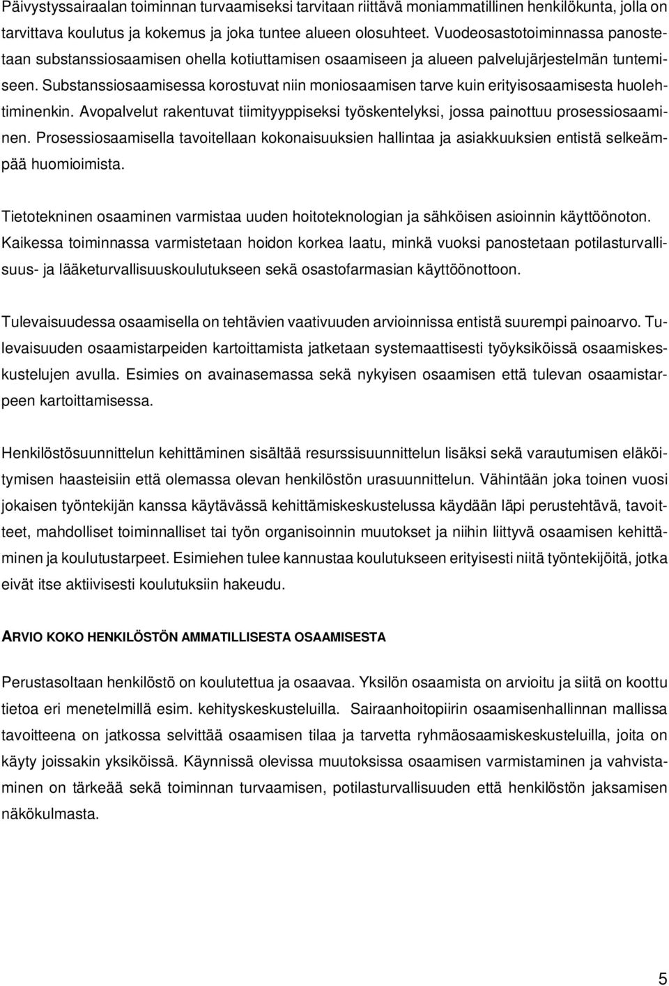 Substanssiosaamisessa korostuvat niin moniosaamisen tarve kuin erityisosaamisesta huolehtiminenkin. Avopalvelut rakentuvat tiimityyppiseksi työskentelyksi, jossa painottuu prosessiosaaminen.